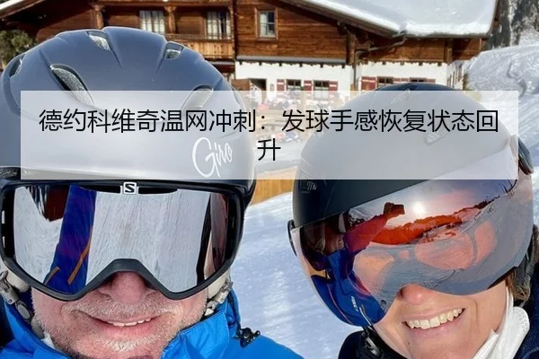 德约科维奇温网冲刺：发球手感恢复状态回升